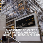 Private equity firm Blackstone is apparently looking into selling Trilliant Food & Nutrition for roughly $600 million.