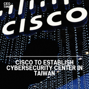 Cisco has announced plans to set up a cybersecurity centre in Taiwan as part of its Taiwan Digital Acceleration Plan 3.0.