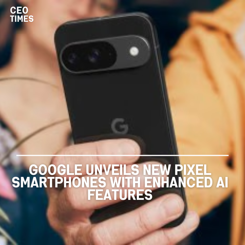 Google Unveils New Pixel Smartphones with Enhanced AI Features - CEO ...